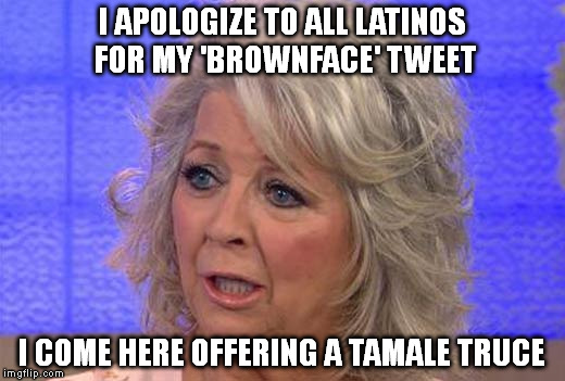 Paula Deen | I APOLOGIZE TO ALL LATINOS FOR MY 'BROWNFACE' TWEET I COME HERE OFFERING A TAMALE TRUCE | image tagged in paula deen,tamales,latinos,apology,tweet,brownface | made w/ Imgflip meme maker