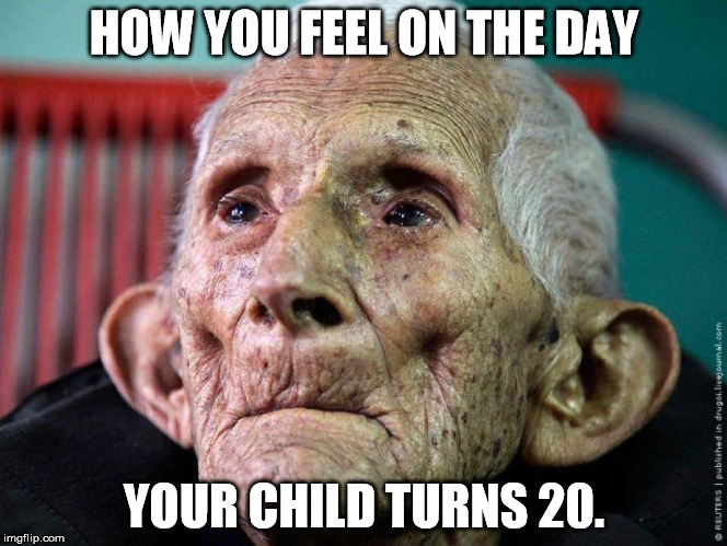 HOW YOU FEEL ON THE DAY YOUR CHILD TURNS 20. | made w/ Imgflip meme maker