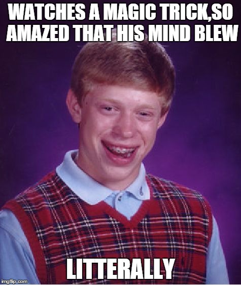 Bad Luck Brian Meme | WATCHES A MAGIC TRICK,SO AMAZED THAT HIS MIND BLEW LITTERALLY | image tagged in memes,bad luck brian | made w/ Imgflip meme maker