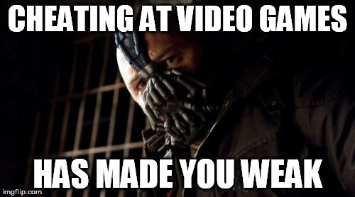 Permission Bane | CHEATING AT VIDEO GAMES HAS MADE YOU WEAK | image tagged in memes,permission bane | made w/ Imgflip meme maker