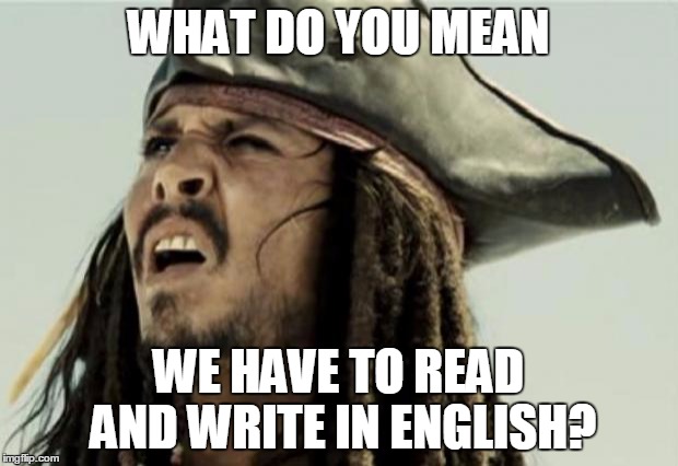 confused dafuq jack sparrow what | WHAT DO YOU MEAN WE HAVE TO READ AND WRITE IN ENGLISH? | image tagged in confused dafuq jack sparrow what | made w/ Imgflip meme maker