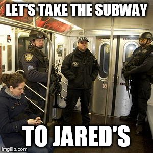 LET'S TAKE THE SUBWAY TO JARED'S | image tagged in subway | made w/ Imgflip meme maker