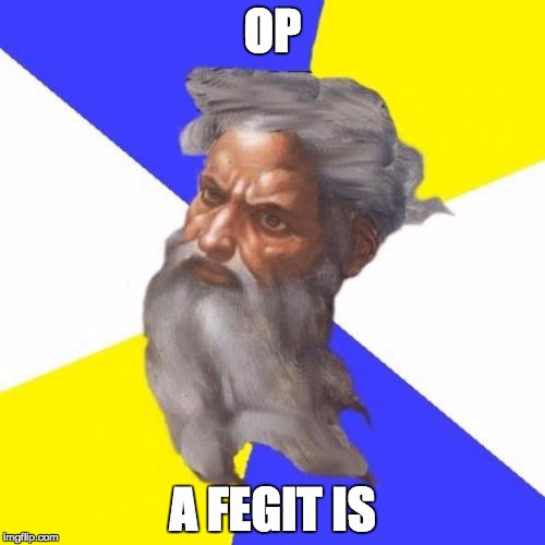 Advice God | OP A FEGIT IS | image tagged in memes,advice god | made w/ Imgflip meme maker