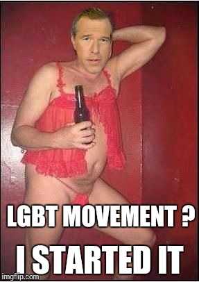 Brian Williams Was There | LGBT MOVEMENT ? I STARTED IT | image tagged in memes,gay pride,brian williams was there | made w/ Imgflip meme maker