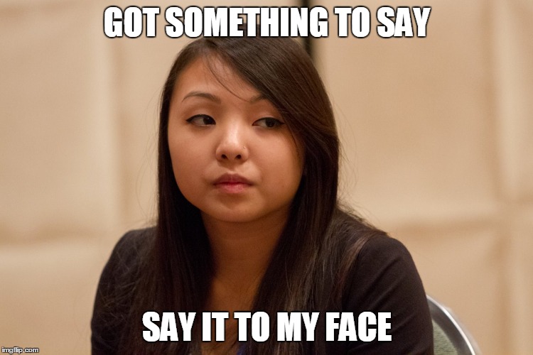 GOT SOMETHING TO SAY SAY IT TO MY FACE | image tagged in bitch face | made w/ Imgflip meme maker