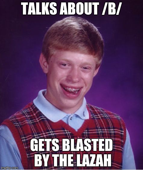 Bad Luck Brian Meme | TALKS ABOUT /B/ GETS BLASTED BY THE LAZAH | image tagged in memes,bad luck brian | made w/ Imgflip meme maker