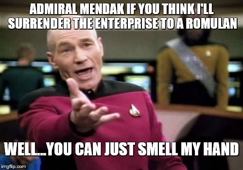 Picard Wtf | ADMIRAL MENDAK IF YOU THINK I'LL SURRENDER THE ENTERPRISE TO A ROMULAN WELL...YOU CAN JUST SMELL MY HAND | image tagged in memes,picard wtf | made w/ Imgflip meme maker