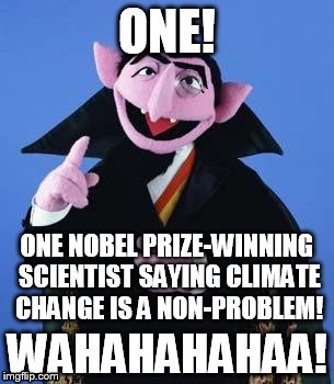 The Count | ONE! ONE NOBEL PRIZE-WINNING SCIENTIST SAYING CLIMATE CHANGE IS A NON-PROBLEM! WAHAHAHAHAA! | image tagged in the count | made w/ Imgflip meme maker