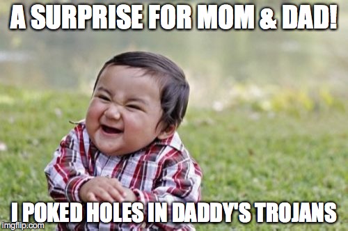 Evil Toddler | A SURPRISE FOR MOM & DAD! I POKED HOLES IN DADDY'S TROJANS | image tagged in memes,evil toddler | made w/ Imgflip meme maker