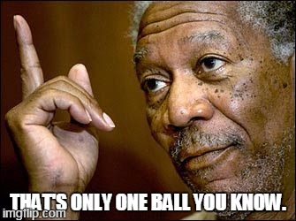 THAT'S ONLY ONE BALL YOU KNOW. | made w/ Imgflip meme maker