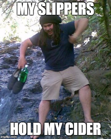 slippers | MY SLIPPERS HOLD MY CIDER | image tagged in stupid,rock,slippers,rasta science teacher | made w/ Imgflip meme maker