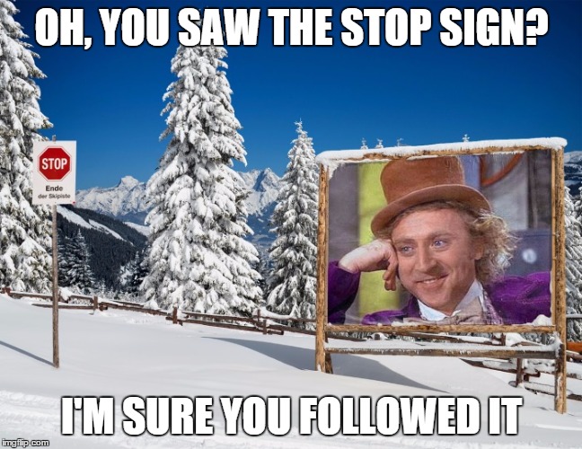We sure did | OH, YOU SAW THE STOP SIGN? I'M SURE YOU FOLLOWED IT | image tagged in wonka ski,creepy condescending wonka,memes,photofunia | made w/ Imgflip meme maker
