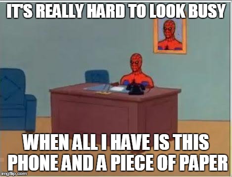 Titty Sprinkles | IT'S REALLY HARD TO LOOK BUSY WHEN ALL I HAVE IS THIS PHONE AND A PIECE OF PAPER | image tagged in memes,spiderman computer desk,spiderman | made w/ Imgflip meme maker
