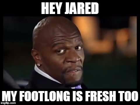 Jared's Future Husband | HEY JARED MY FOOTLONG IS FRESH TOO | image tagged in latrel terry crews,jared,subway | made w/ Imgflip meme maker