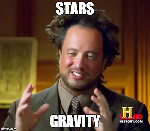 Ancient Aliens Meme | STARS GRAVITY | image tagged in memes,ancient aliens | made w/ Imgflip meme maker
