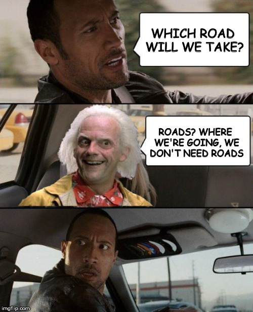 Dwayne's Taxi #2 | WHICH ROAD WILL WE TAKE? ROADS? WHERE WE'RE GOING, WE DON'T NEED ROADS | image tagged in memes,the rock driving | made w/ Imgflip meme maker
