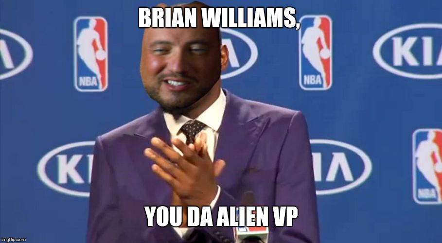 BRIAN WILLIAMS, YOU DA ALIEN VP | made w/ Imgflip meme maker
