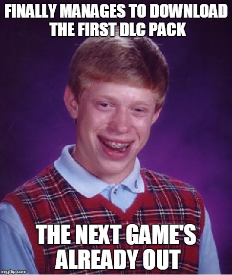 Bad luck Brian and Call Of Duty | FINALLY MANAGES TO DOWNLOAD THE FIRST DLC PACK THE NEXT GAME'S ALREADY OUT | image tagged in memes,bad luck brian | made w/ Imgflip meme maker