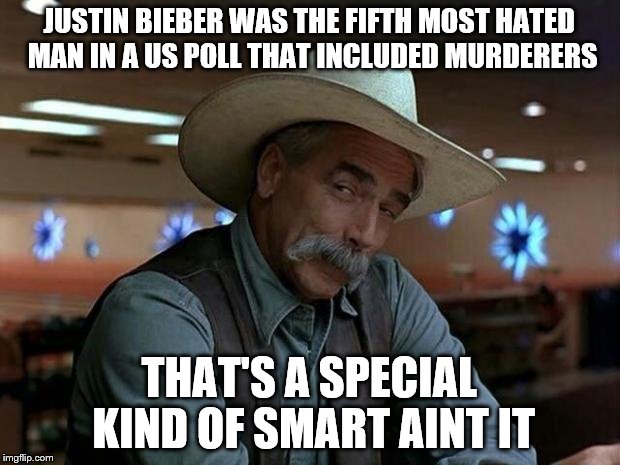 special kind of smart
 | JUSTIN BIEBER WAS THE FIFTH MOST HATED MAN IN A US POLL THAT INCLUDED MURDERERS THAT'S A SPECIAL KIND OF SMART AINT IT | image tagged in special kind of stupid | made w/ Imgflip meme maker