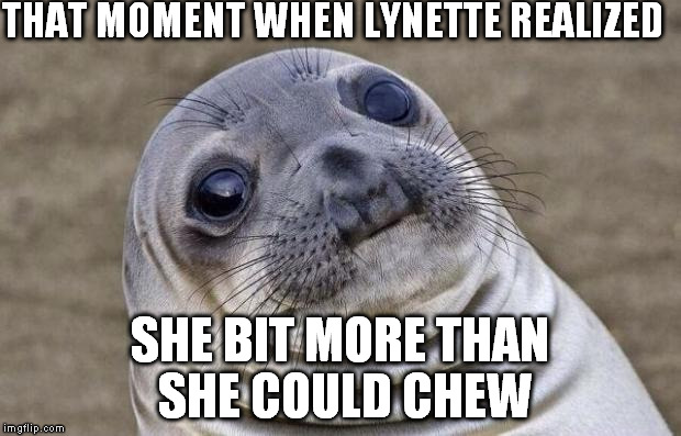 Awkward Moment Sealion Meme | THAT MOMENT WHEN LYNETTE REALIZED SHE BIT MORE THAN SHE COULD CHEW | image tagged in memes,awkward moment sealion | made w/ Imgflip meme maker