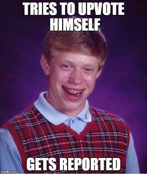 Bad Luck Brian | TRIES TO UPVOTE HIMSELF GETS REPORTED | image tagged in memes,bad luck brian,loooool | made w/ Imgflip meme maker