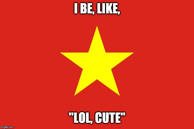 I BE, LIKE, "LOL, CUTE" | made w/ Imgflip meme maker