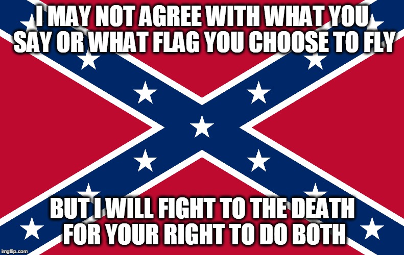 Let Freedom Ring | I MAY NOT AGREE WITH WHAT YOU SAY OR WHAT FLAG YOU CHOOSE TO FLY BUT I WILL FIGHT TO THE DEATH FOR YOUR RIGHT TO DO BOTH | image tagged in political | made w/ Imgflip meme maker