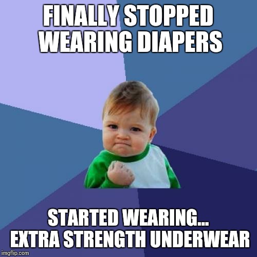 Success Kid Meme | FINALLY STOPPED WEARING DIAPERS STARTED WEARING... EXTRA STRENGTH UNDERWEAR | image tagged in memes,success kid | made w/ Imgflip meme maker