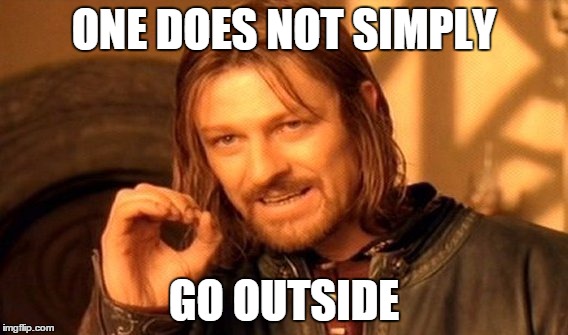 One Does Not Simply Meme | ONE DOES NOT SIMPLY GO OUTSIDE | image tagged in memes,one does not simply | made w/ Imgflip meme maker