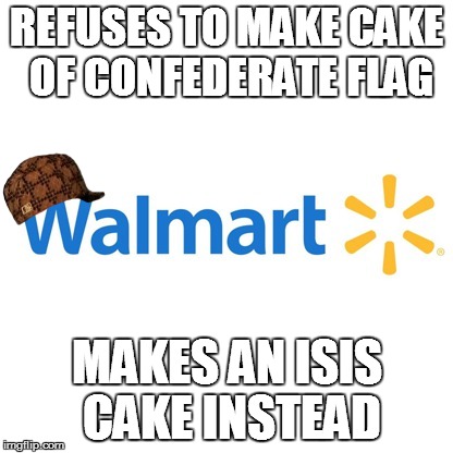 Really Walmart? | REFUSES TO MAKE CAKE OF CONFEDERATE FLAG MAKES AN ISIS CAKE INSTEAD | image tagged in scumbag steve,isis,confederate flag | made w/ Imgflip meme maker