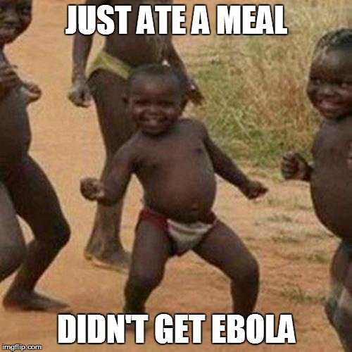 Third World Success Kid Meme | JUST ATE A MEAL DIDN'T GET EBOLA | image tagged in memes,third world success kid | made w/ Imgflip meme maker
