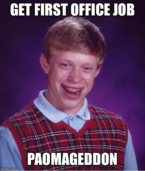 Bad Luck Brian Meme | GET FIRST OFFICE JOB PAOMAGEDDON | image tagged in memes,bad luck brian | made w/ Imgflip meme maker