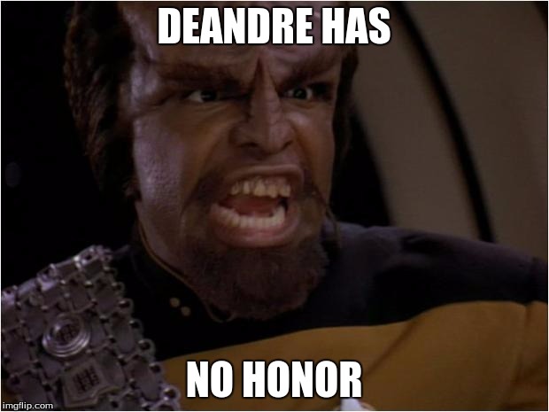 Worf Yelling | DEANDRE HAS NO HONOR | image tagged in worf yelling | made w/ Imgflip meme maker