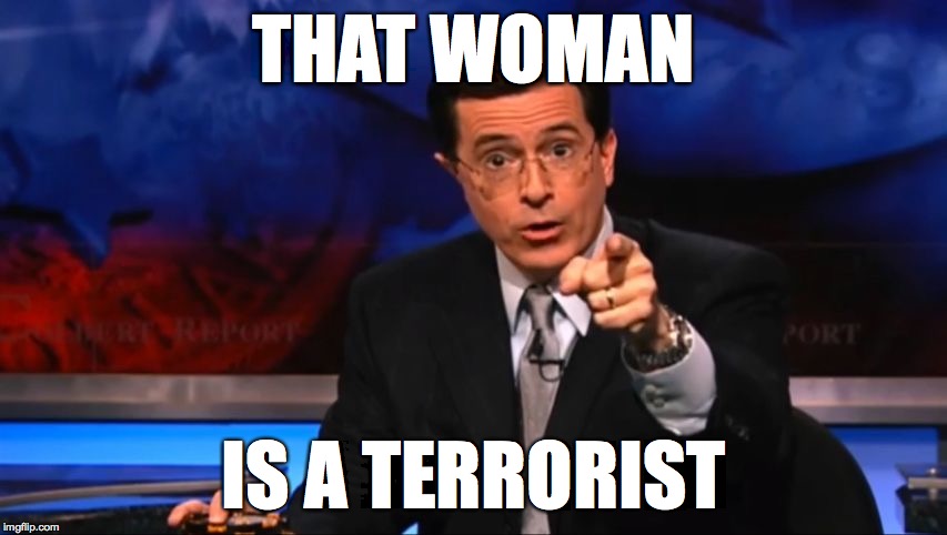Politically Incorrect Colbert | THAT WOMAN IS A TERRORIST | image tagged in politically incorrect colbert | made w/ Imgflip meme maker