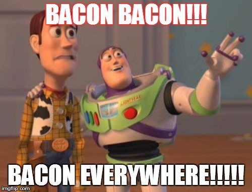 X, X Everywhere | BACON BACON!!! BACON EVERYWHERE!!!!! | image tagged in memes,x x everywhere | made w/ Imgflip meme maker