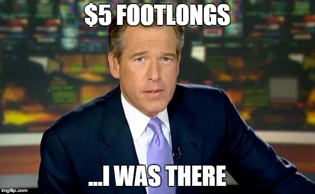 Brian Williams Was There | $5 FOOTLONGS ...I WAS THERE | image tagged in memes,brian williams was there | made w/ Imgflip meme maker