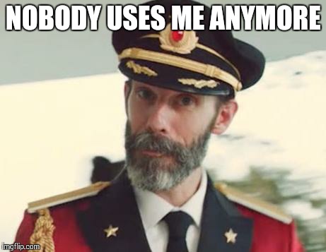 Captain Obvious | NOBODY USES ME ANYMORE | image tagged in captain obvious | made w/ Imgflip meme maker