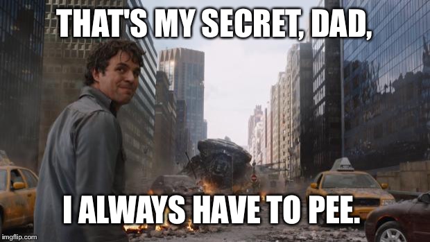 That's my secret | THAT'S MY SECRET, DAD, I ALWAYS HAVE TO PEE. | image tagged in that's my secret,AdviceAnimals | made w/ Imgflip meme maker