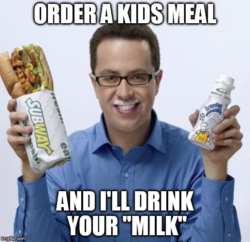 Jared | ORDER A KIDS MEAL AND I'LL DRINK YOUR "MILK" | image tagged in jared | made w/ Imgflip meme maker