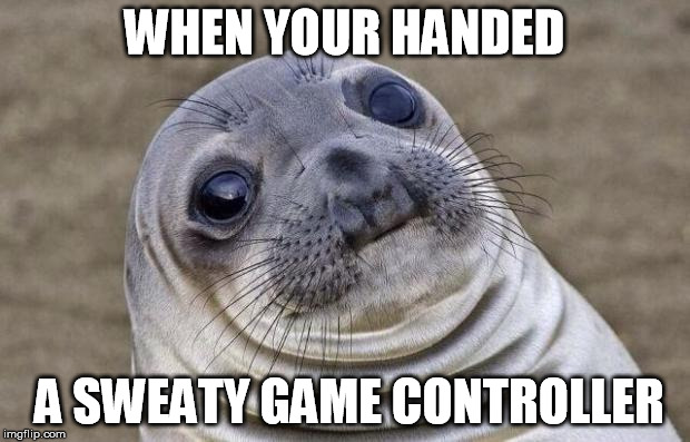 Awkward Moment Sealion | WHEN YOUR HANDED A SWEATY GAME CONTROLLER | image tagged in memes,awkward moment sealion | made w/ Imgflip meme maker