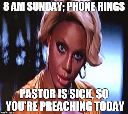 8 AM SUNDAY; PHONE RINGS PASTOR IS SICK, SO YOU'RE PREACHING TODAY | image tagged in tamar nuh-uh cropped | made w/ Imgflip meme maker