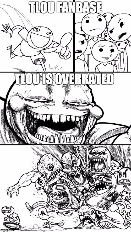 Hey Internet | TLOU FANBASE TLOU IS OVERRATED | image tagged in memes,hey internet | made w/ Imgflip meme maker