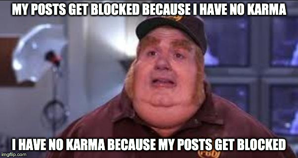 Fat Bastard | MY POSTS GET BLOCKED BECAUSE I HAVE NO KARMA I HAVE NO KARMA BECAUSE MY POSTS GET BLOCKED | image tagged in fat bastard,AdviceAnimals | made w/ Imgflip meme maker