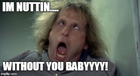 Scary Harry Meme | IM NUTTIN.... WITHOUT YOU BABYYYY! | image tagged in memes,scary harry | made w/ Imgflip meme maker