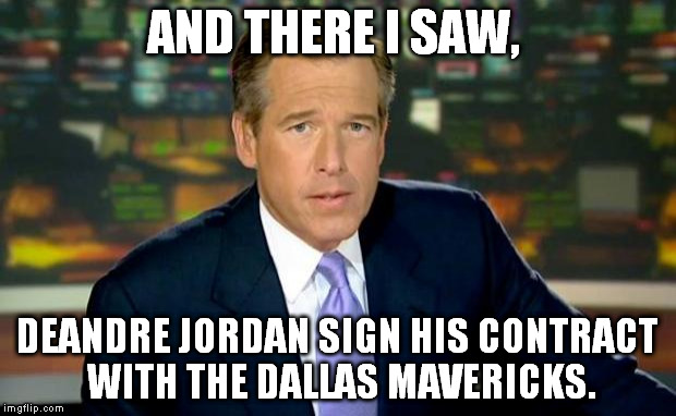 Brian Williams Was There Meme | AND THERE I SAW, DEANDRE JORDAN SIGN HIS CONTRACT WITH THE DALLAS MAVERICKS. | image tagged in memes,brian williams was there | made w/ Imgflip meme maker