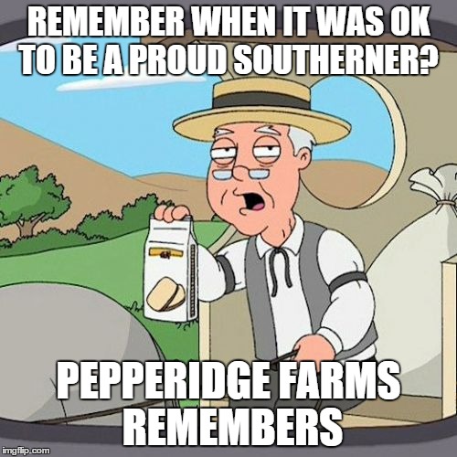 Pepperidge Farm Remembers | REMEMBER WHEN IT WAS OK TO BE A PROUD SOUTHERNER? PEPPERIDGE FARMS REMEMBERS | image tagged in memes,pepperidge farm remembers | made w/ Imgflip meme maker