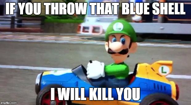 Luigi Death Stare | IF YOU THROW THAT BLUE SHELL I WILL KILL YOU | image tagged in luigi death stare | made w/ Imgflip meme maker