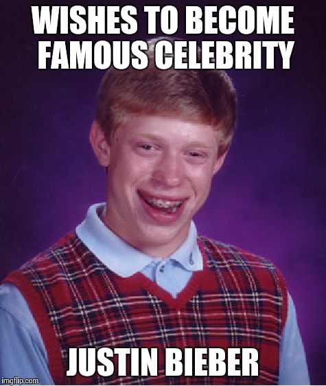 Bad Luck Brian | WISHES TO BECOME FAMOUS CELEBRITY JUSTIN BIEBER | image tagged in memes,bad luck brian | made w/ Imgflip meme maker