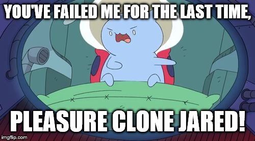 Emperor Catbug | YOU'VE FAILED ME FOR THE LAST TIME, PLEASURE CLONE JARED! | image tagged in emperor catbug | made w/ Imgflip meme maker