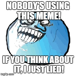Original I Lied | NOBODY'S USING THIS MEME! IF YOU THINK ABOUT IT, I JUST LIED! | image tagged in memes,original i lied | made w/ Imgflip meme maker